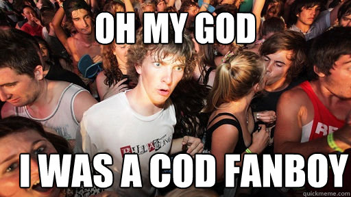 Oh my god i was a cod fanboy  Sudden Clarity Clarence