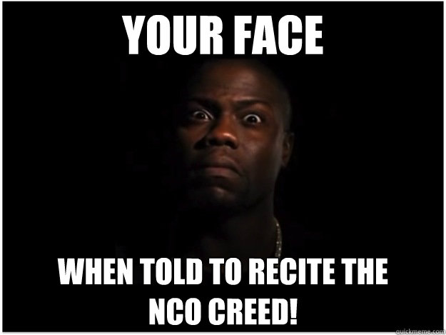 YOUR FACE WHEN TOLD TO RECITE THE 
NCO CREED! - YOUR FACE WHEN TOLD TO RECITE THE 
NCO CREED!  Misc