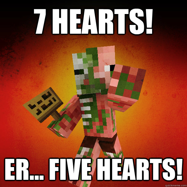 7 Hearts! Er... Five hearts!    Zombie Pigman Zisteau