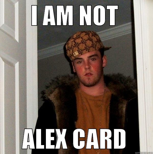 I AM NOT ALEX CARD Scumbag Steve