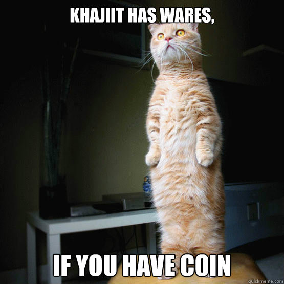 Khajiit has wares, If You Have coin - Khajiit has wares, If You Have coin  lolc