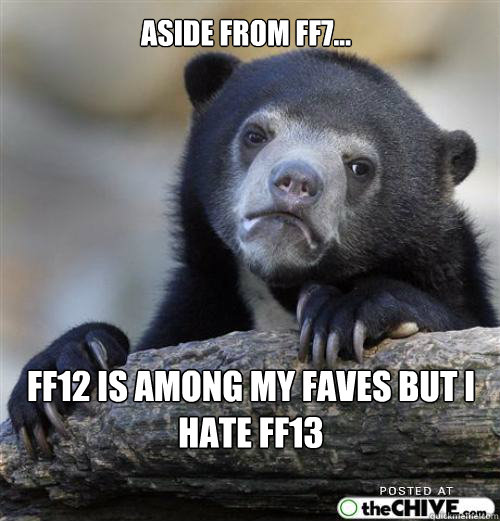 Aside from FF7... FF12 is among my faves but I hate FF13

    - Aside from FF7... FF12 is among my faves but I hate FF13

     Sad Bear