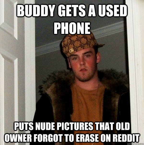 Buddy gets a used phone Puts nude pictures that old owner forgot to erase on reddit  Scumbag Steve