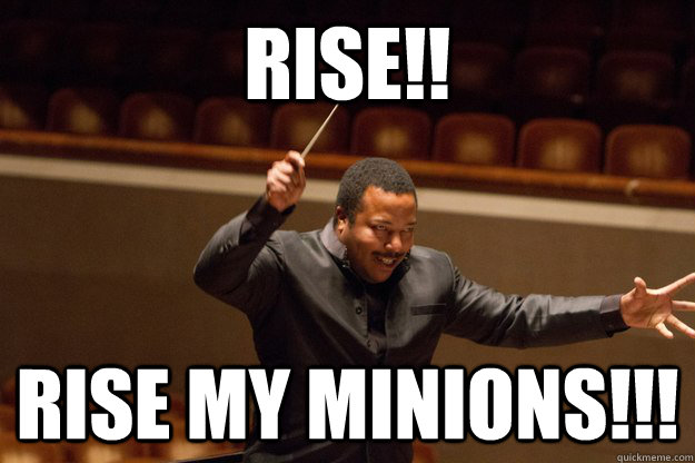 Rise!! RISE MY MINIONS!!!  
