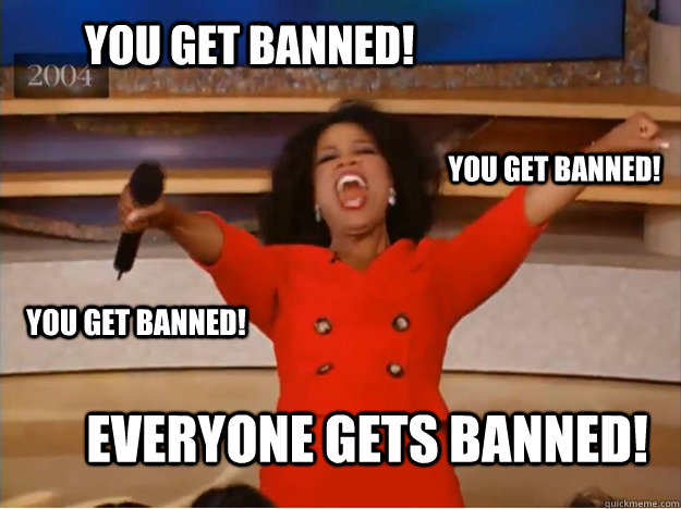 You Get Banned! Everyone gets banned! You Get Banned! You Get Banned!  oprah you get a car