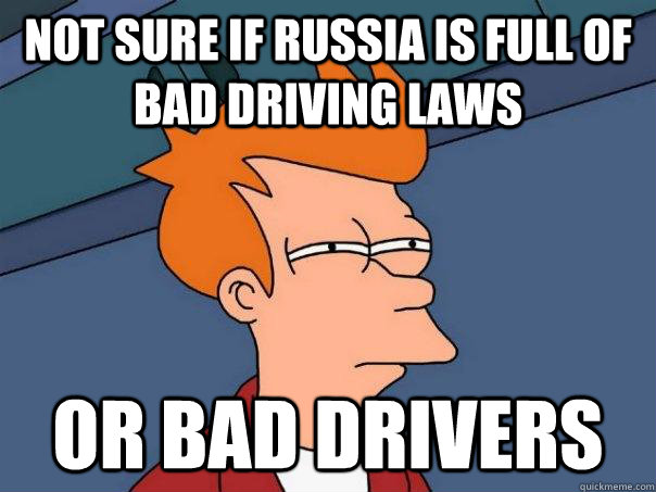 Not sure if russia is full of bad driving laws or bad drivers  Futurama Fry