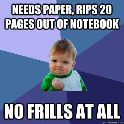 needs paper, rips 20 pages out of notebook no frills at all  Success Kid
