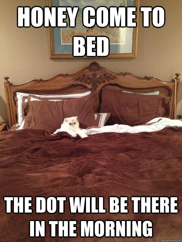 Honey Come to Bed The dot will be there in the morning - Honey Come to Bed The dot will be there in the morning  Misc