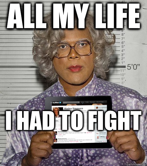 All My Life  I Had To Fight  - All My Life  I Had To Fight   Social Madea