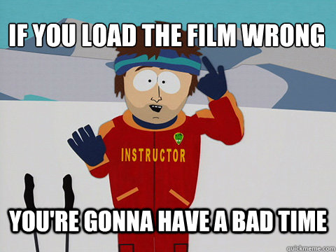 If you load the film wrong You're gonna have a bad time  Super Cool Ski Instructor South park