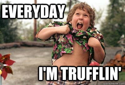 Everyday I'm Trufflin'  Everyday Im Trufflin