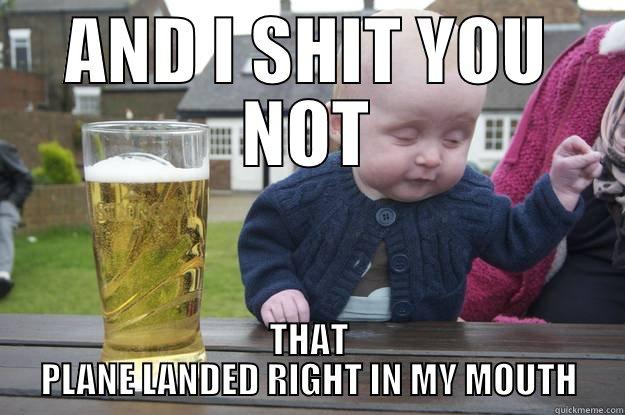 DRUNK BABY - AND I SHIT YOU NOT THAT PLANE LANDED RIGHT IN MY MOUTH drunk baby