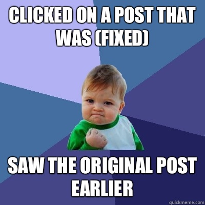 Clicked On a post that was (Fixed) Saw the original post earlier  Success Kid