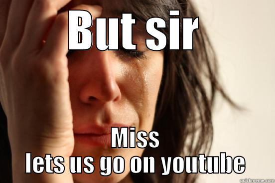 BUT SIR MISS LETS US GO ON YOUTUBE First World Problems