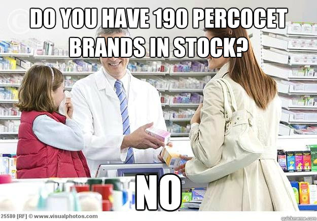 Do you have 190 percocet brands in stock?  No - Do you have 190 percocet brands in stock?  No  Smug Pharmacist