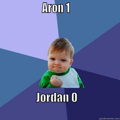                   ARON 1                      JORDAN 0                                                           Success Kid