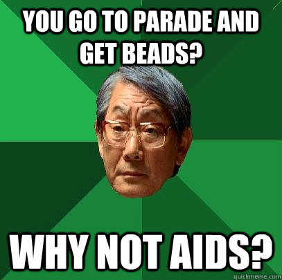 You go to parade and get beads? Why not aids?  High Expectations Asian Father