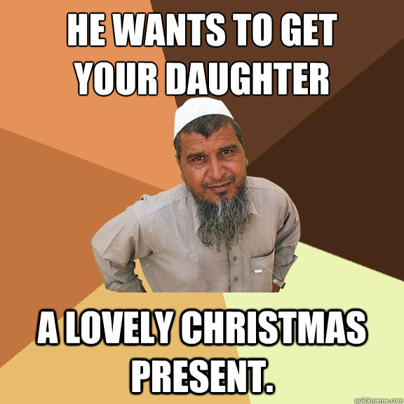 HE WANTS TO GET 
YOUR DAUGHTER A LOVELY CHRISTMAS PRESENT.  Ordinary Muslim Man