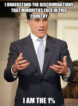 i understand the discriminations that minorities face in this country I am the 1%  Relatable Romney