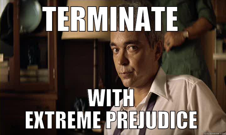 Terminate with extreme prejudice - TERMINATE WITH EXTREME PREJUDICE Misc