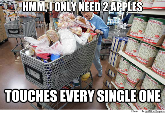 Hmm, i only need 2 apples Touches every single one  Scumbag shopper