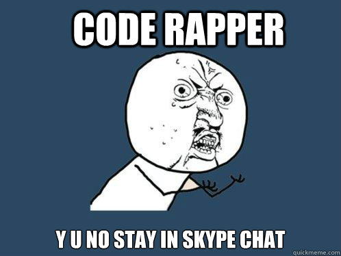 Code rapper y u no stay in skype chat  Y U No