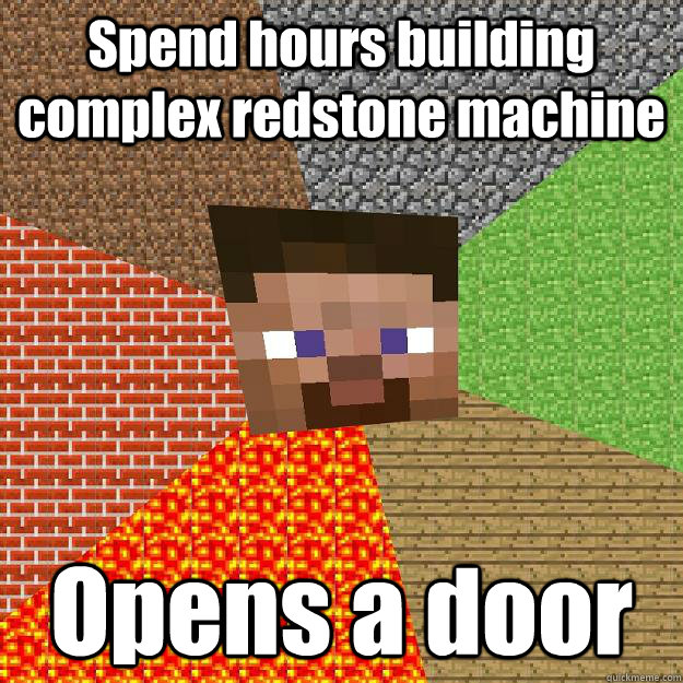 Spend hours building complex redstone machine Opens a door  Minecraft