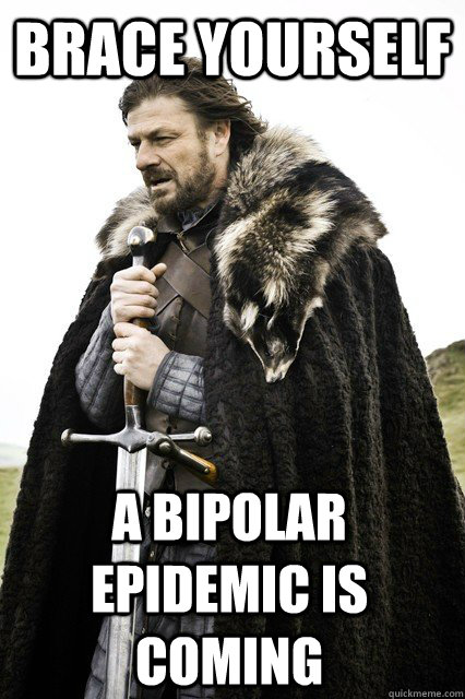 brace yourself a bipolar epidemic is coming  Timeline Complaints Brace Yourself