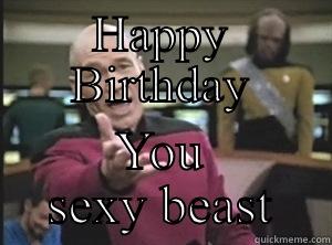 WTF...Another year older - HAPPY BIRTHDAY YOU SEXY BEAST Annoyed Picard