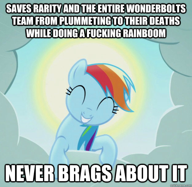 saves rarity and the entire wonderbolts team from plummeting to their deaths while doing a fucking rainboom never brags about it  