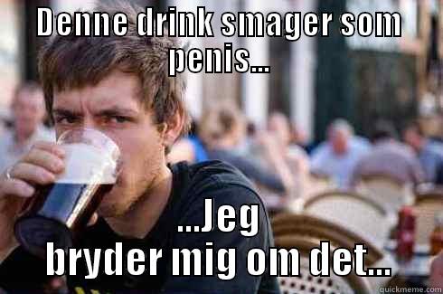 DENNE DRINK SMAGER SOM PENIS... ...JEG BRYDER MIG OM DET... Lazy College Senior