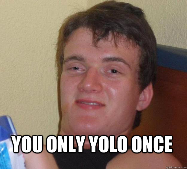  You only yolo once -  You only yolo once  10 Guy
