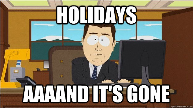 holidays AAAAND It's gone - holidays AAAAND It's gone  aaaand its gone