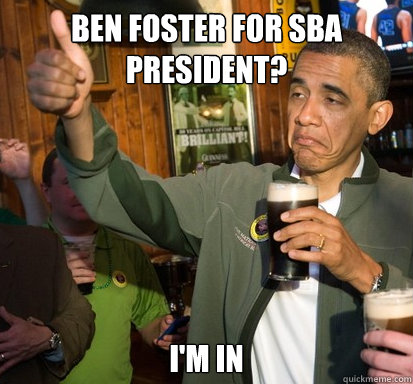 Ben Foster for SBA President? I'm in  Upvote Obama