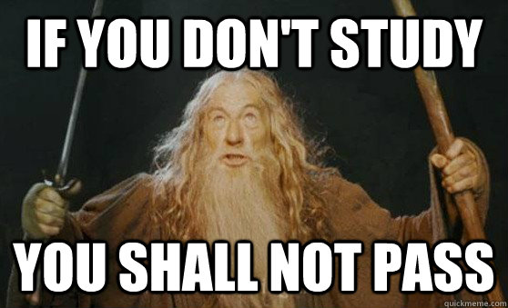 IF YOU DON'T STUDY YOU SHALL NOT PASS  