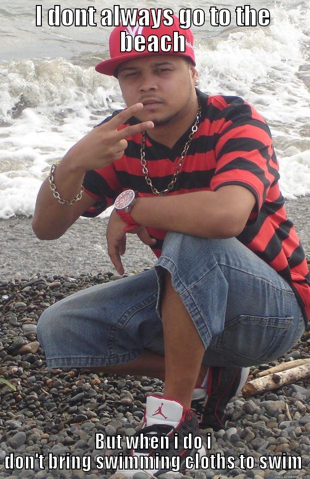 I DONT ALWAYS GO TO THE BEACH BUT WHEN I DO I DON'T BRING SWIMMING CLOTHS TO SWIM Misc