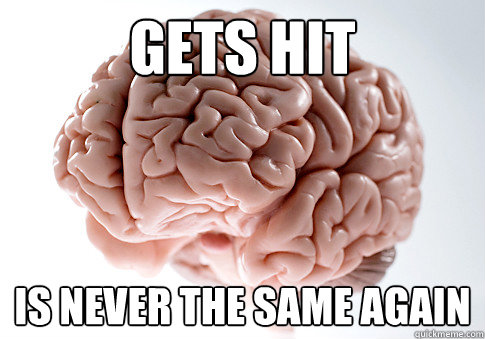 Gets hit Is never the same again - Gets hit Is never the same again  Scumbag Brain