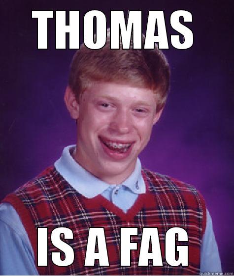 THOMAS IS A FAG Bad Luck Brian