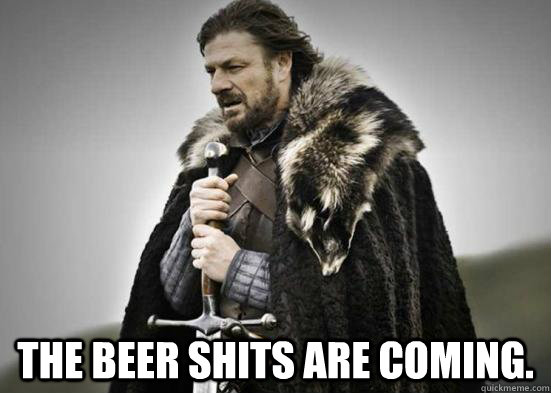  The beer shits are coming. -  The beer shits are coming.  Morning after an evening of heavy drinking