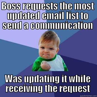 BOSS REQUESTS THE MOST UPDATED EMAIL LIST TO SEND A COMMUNICATION WAS UPDATING IT WHILE RECEIVING THE REQUEST Success Kid