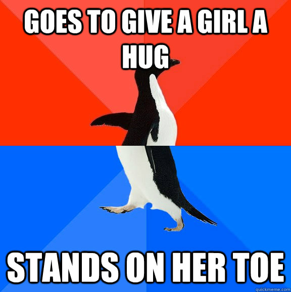 Goes to give a girl a hug Stands on her toe  Socially Awesome Awkward Penguin