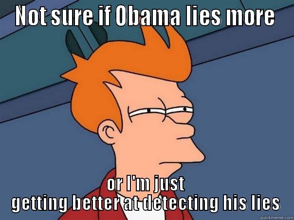 NOT SURE IF OBAMA LIES MORE OR I'M JUST GETTING BETTER AT DETECTING HIS LIES Futurama Fry