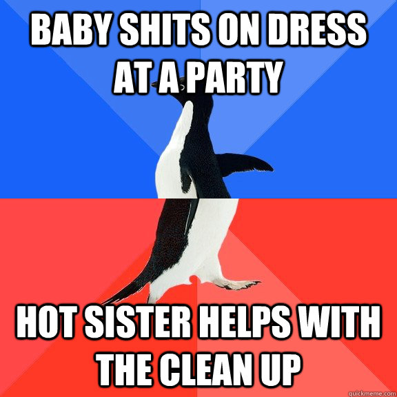 Baby shits on dress at a party hot sister helps with the clean up  Socially Awkward Awesome Penguin
