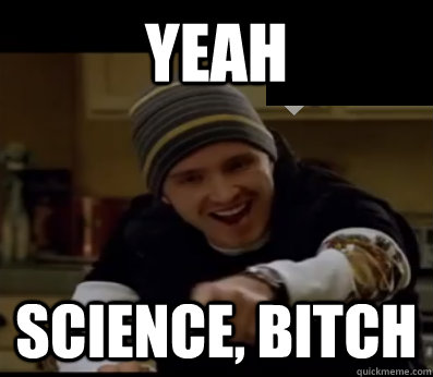 YEAH science, BITCH - YEAH science, BITCH  Jesse Pinkman, Bitch