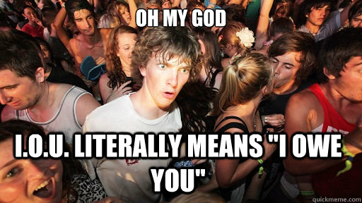 Oh my god I.O.U. literally means 