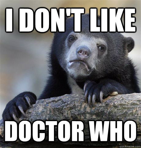 I don't like Doctor Who  Confession Bear