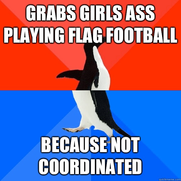 Grabs girls ass playing flag football Because not coordinated  Socially Awesome Awkward Penguin