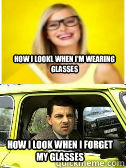 How I lookl when I'm wearing glasses How I look when I forget my glasses  