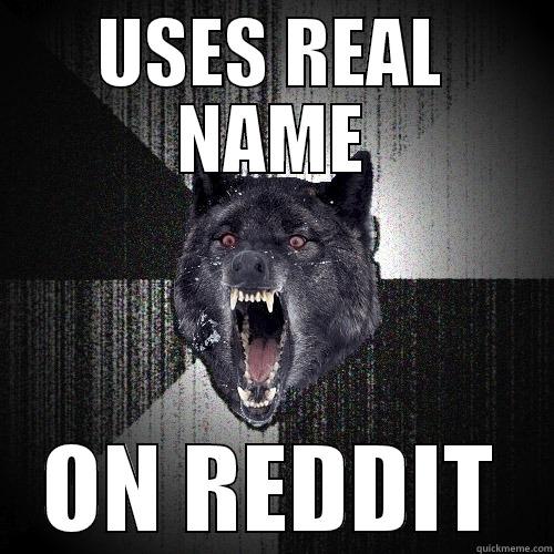 USES REAL NAME ON REDDIT Insanity Wolf