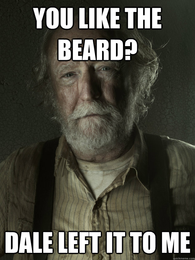 You like the beard? Dale left it to me - You like the beard? Dale left it to me  Grizzled Hershel Greene